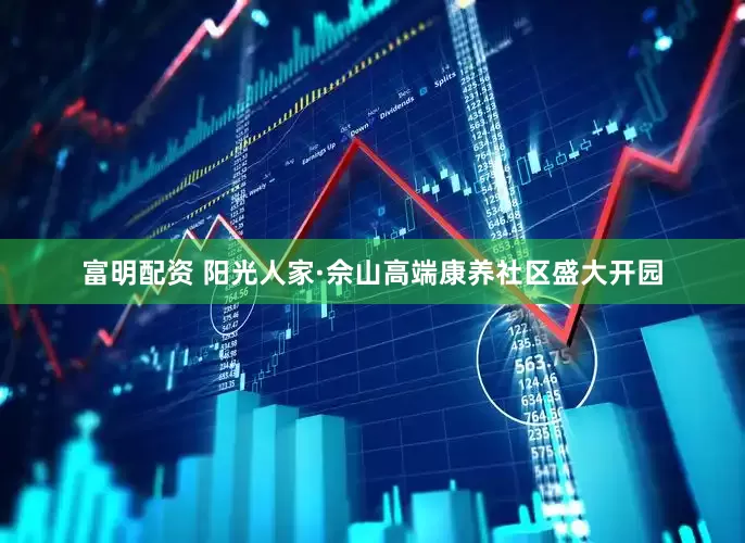 富明配资 阳光人家·佘山高端康养社区盛大开园