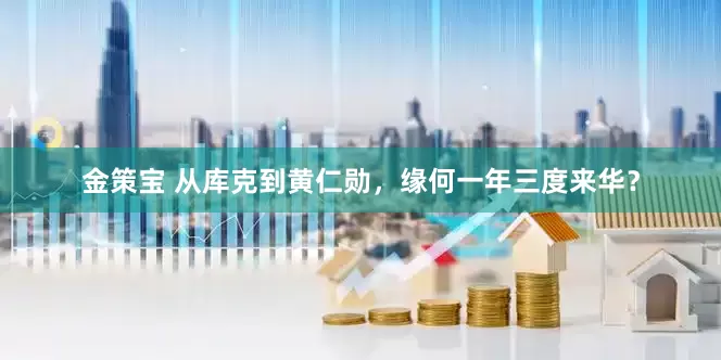 金策宝 从库克到黄仁勋，缘何一年三度来华？